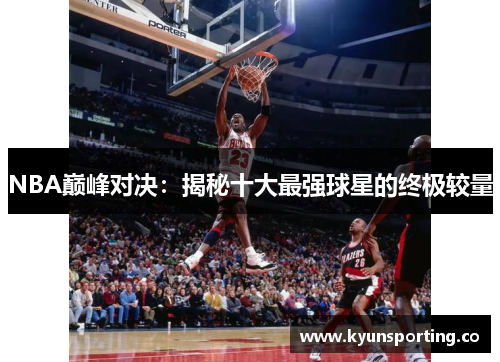 NBA巅峰对决：揭秘十大最强球星的终极较量