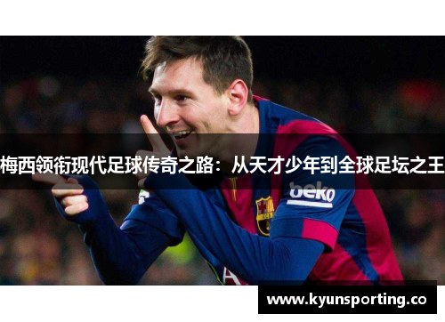 梅西领衔现代足球传奇之路：从天才少年到全球足坛之王
