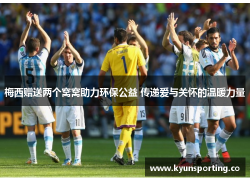 梅西赠送两个窝窝助力环保公益 传递爱与关怀的温暖力量