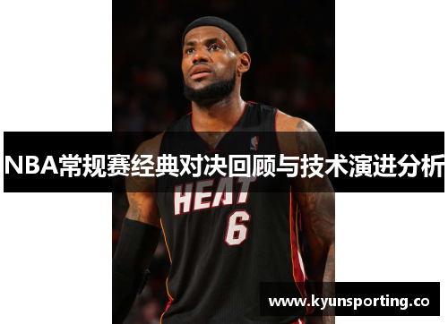 NBA常规赛经典对决回顾与技术演进分析