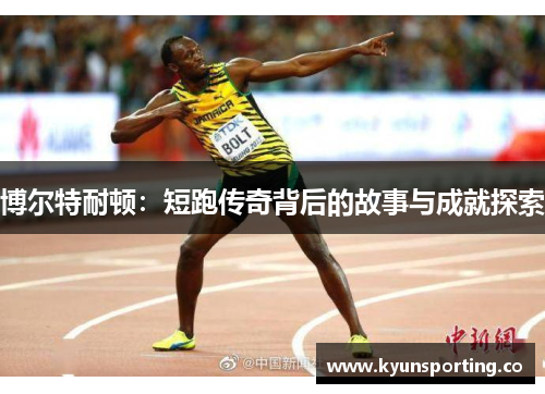 博尔特耐顿：短跑传奇背后的故事与成就探索
