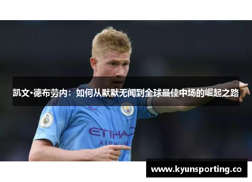 凯文·德布劳内：如何从默默无闻到全球最佳中场的崛起之路