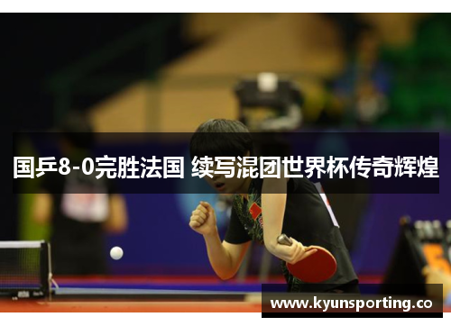 国乒8-0完胜法国 续写混团世界杯传奇辉煌
