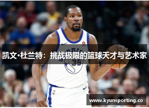 凯文·杜兰特：挑战极限的篮球天才与艺术家