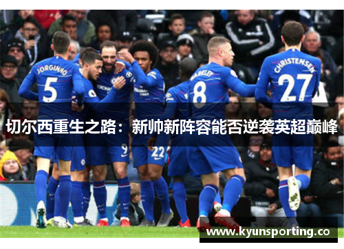 切尔西重生之路：新帅新阵容能否逆袭英超巅峰
