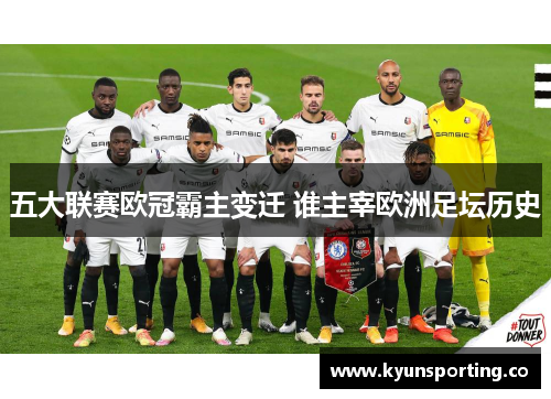 五大联赛欧冠霸主变迁 谁主宰欧洲足坛历史