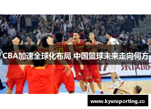 CBA加速全球化布局 中国篮球未来走向何方
