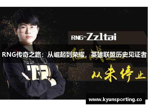 RNG传奇之路：从崛起到荣耀，英雄联盟历史见证者