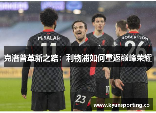 克洛普革新之路：利物浦如何重返巅峰荣耀