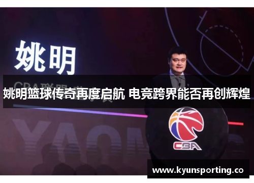 姚明篮球传奇再度启航 电竞跨界能否再创辉煌