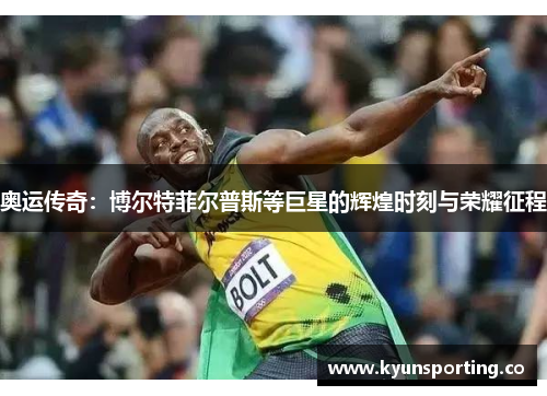 奥运传奇：博尔特菲尔普斯等巨星的辉煌时刻与荣耀征程