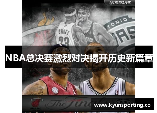 NBA总决赛激烈对决揭开历史新篇章