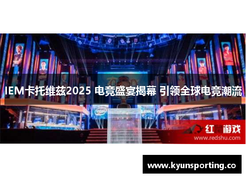 IEM卡托维兹2025 电竞盛宴揭幕 引领全球电竞潮流