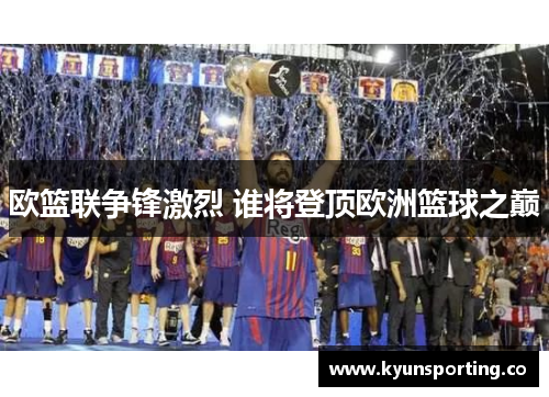 欧篮联争锋激烈 谁将登顶欧洲篮球之巅