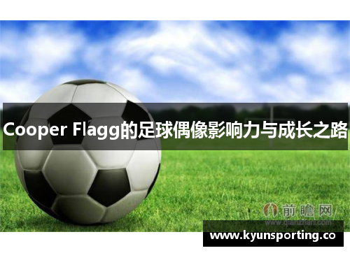 Cooper Flagg的足球偶像影响力与成长之路