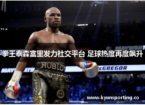 拳王泰森富里发力社交平台 足球热度再度飙升