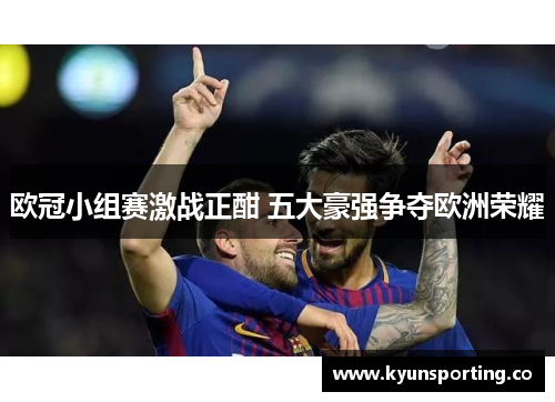 欧冠小组赛激战正酣 五大豪强争夺欧洲荣耀