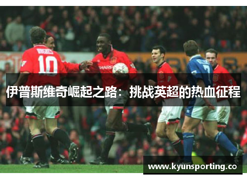 伊普斯维奇崛起之路：挑战英超的热血征程