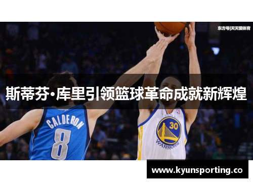 斯蒂芬·库里引领篮球革命成就新辉煌